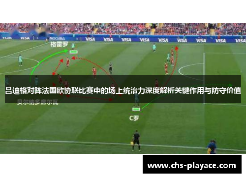 吕迪格对阵法国欧协联比赛中的场上统治力深度解析关键作用与防守价值 吕迪格对阵法国欧协联比赛中的场上统治力深度解析关键作用与防守价值