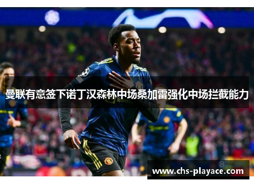 曼联有意签下诺丁汉森林中场桑加雷强化中场拦截能力