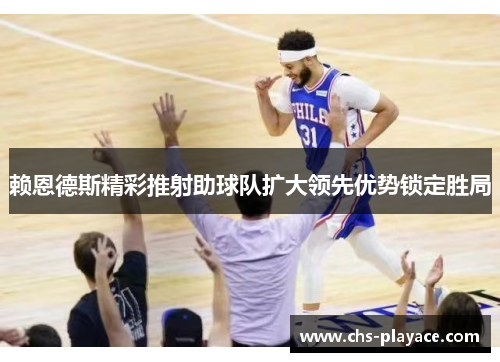 赖恩德斯精彩推射助球队扩大领先优势锁定胜局