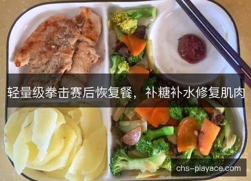轻量级拳击赛后恢复餐，补糖补水修复肌肉
